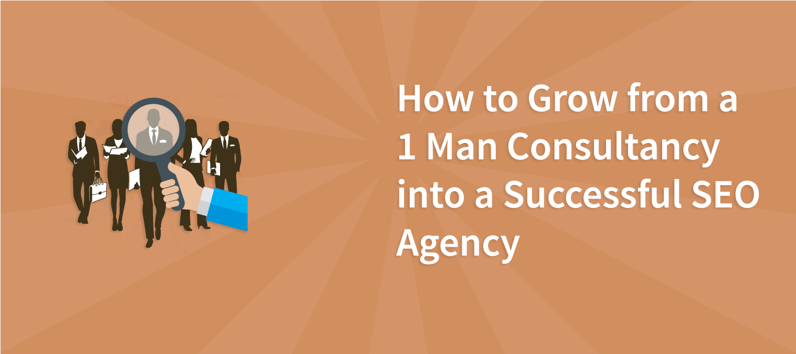 How to grow from a 1 man consultancy into a successful SEO agency