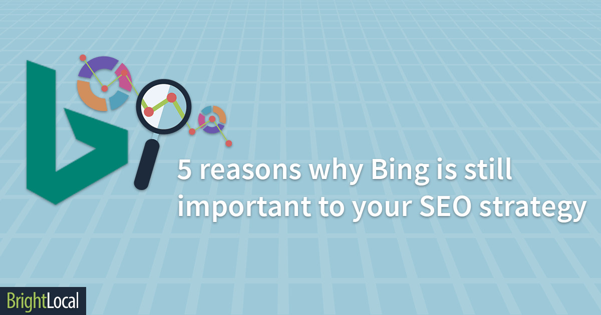 5 Reasons Why Bing Is Still Important to Your SEO Strategy BrightLocal