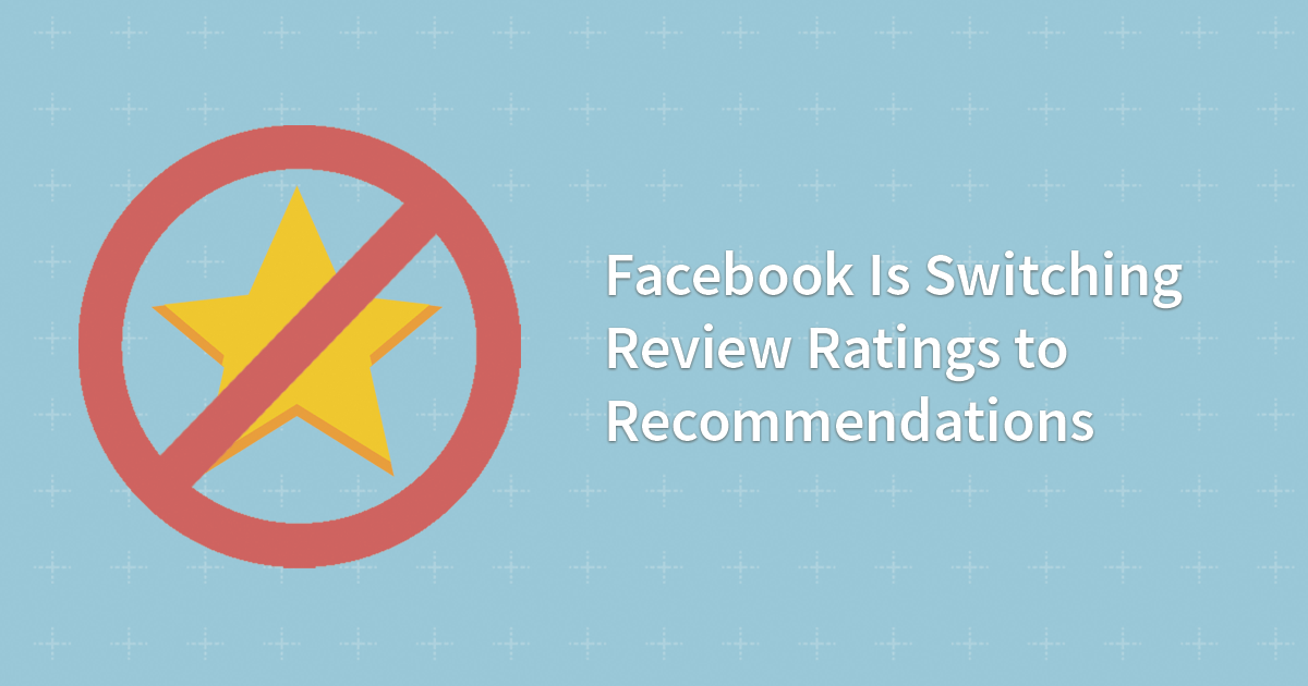 Facebook Is Switching Review Ratings to Recommendations - BrightLocal